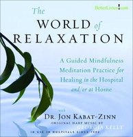 The World of Relaxation: A Guided Mindfulness Meditation Practice for Healing in the Hospital and/or at Home - Jon Kabat Zinn