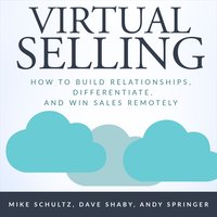 Virtual Selling: How to Build Relationships, Differentiate, and Win Sales Remotely - Mike Schultz, Andy Springer, Dave Shaby