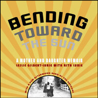 Bending Toward the Sun: A Mother and Daughter Memoir - Rita Lurie, Leslie Gilbert-Lurie