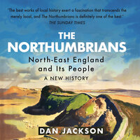 The Northumbrians: North-East England and Its People - Dan Jackson