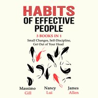 Habits of Effective People: 3 Books in 1: Small Changes, Self-Discipline, Get Out of Your Head - James Allen, Nancy Lui, Massimo Gil
