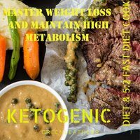 Master Weight Loss And Maintain High Metabolism: Ketogenic Diet & 5:2 Fast Diet Cookbook: Ketogenic Diet & 5:2 Fast Diet Cookbook - Greenleatherr