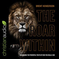 The Roar Within: Unleashing the Powerful Truth of Who You Really Are - Brent Henderson