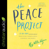 The Peace Project: A 30-Day Experiment Practicing Thankfulness, Kindness, and Mercy - Kay Wills Wyma