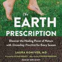 The Earth Prescription: Discover the Healing Power of Nature with Grounding Practices for Every Season - Laura Koniver
