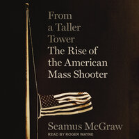 From a Taller Tower: The Rise of the American Mass Shooter - Seamus McGraw