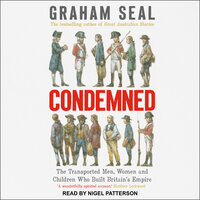 Condemned: The Transported Men, Women and Children Who Built Britain's Empire - Graham Seal