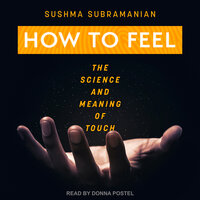 How to Feel: The Science and Meaning of Touch - Sushma Subramanian