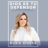 Dios es tu defensor: Aprende a levantarte cuando la vida te ha derrumbado - Rosie Rivera