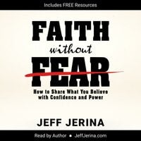 Faith Without Fear: How to Share What You Believe with Confidence and Power - Jeff Jerina