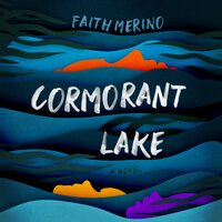 Cormorant Lake: A Novel - Faith Merino
