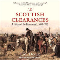 The Scottish Clearances: A History of the Dispossessed, 1600-1900 - T.M. Devine