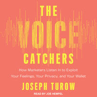 The Voice Catchers : How Marketers Listen In to Exploit Your Feelings, Your Privacy and Your Wallet - Joseph Turow