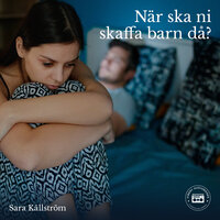 När ska ni skaffa barn då? En bok om ofrivillig barnlöshet - Sara Källström