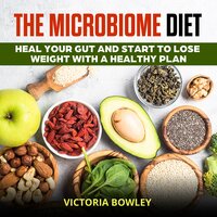 The Microbiome Diet: Heal Your Gut and Start to Lose Weight with a Healthy Plan - Victoria Bowley
