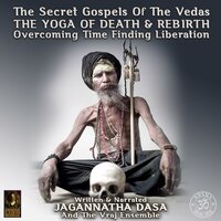 The Secret Gospels Of The Vedas - The Yoga Of Death & Rebirth Overcoming Time Finding Liberation - Jagannatha Dasa And The Vraj Ensemble