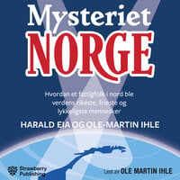 Mysteriet Norge - hvordan et fattigfolk i nord ble verdens rikeste, frieste og lykkeligste mennesker - Ole-Martin Ihle, Harald Eia