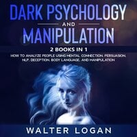 Dark Psychology and Manipulation - Walter Logan