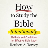 How to Study the Bible Intentionally - Reuben A. Torrey