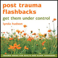 Post Trauma Flashbacks: Get them under control - Lynda Hudson