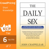 The Daily Six: 6 Simple Steps to find the Perfect Balance Between Success and Significance - John Chappelear