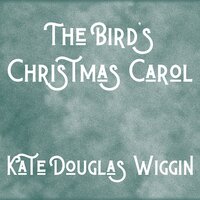 The Bird's Christmas Carol - Kate Douglas Wiggin
