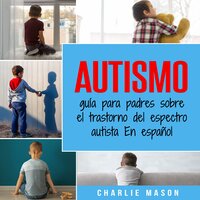 Autismo: guía para padres sobre el trastorno del espectro autista En español (Spanish Edition) - Charlie Mason