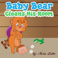 Baby Bear Cleans His Room - Nora Luke