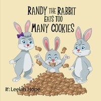 Randy the Rabbit Eats Too Many Cookies - Leela Hope