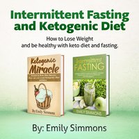 Intermittent Fasting and Ketogenic Diet -2 Manuscripts: An Entire Beginners Guide to the Keto Fasting Lifestyle - Explore the Boundaries of This Combo Weight-Loss Method - Emily Simmons