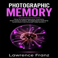 Photographic Memory: How to improving your memory and learn how to learn - Lawrence Franz