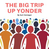 The Big Trip Up Yonder - Kurt Vonnegut