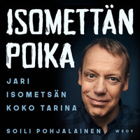 Isomettän poika - Jari Isometsän koko tarina - Soili Pohjalainen