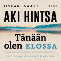 Tänään olen elossa: Kuolevan miehen päiväkirja - Oskari Saari, Aki Hintsa