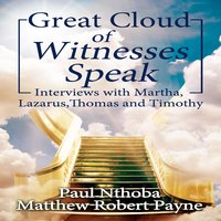Great Cloud of Witnesses Speak: Interviews with Martha, Lazarus, Thomas, and Timothy - Matthew Robert Payne, Paul Nthoba
