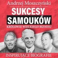 Sukcesy samouków - Królowie wielkiego biznesu - Andrzej Moszczyński