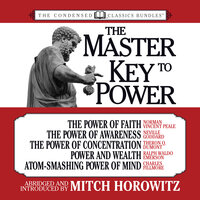 The Master Key to Power: The Power of Faith, The Power of Awareness, The Power of Concentration, Power and Wealth, Atom-Smashing Power of Mind - Charles Fillmore, Rev. Norman Vincent Peale, Mitch Horowitz, Ralph Waldo Emerson, Neville Goddard, Theron Q. Dumont