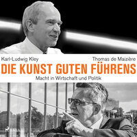 Die Kunst guten Führens - Macht in Wirtschaft und Politik - Karl-Ludwig Kley, Thomas de Maizière