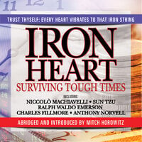 Iron Heart: Surviving Tough Times - Anthony Norvell, Charles Fillmore, Sun Tzu, Mitch Horowitz, Ralph Waldo Emerson, Niccolò Machiavelli