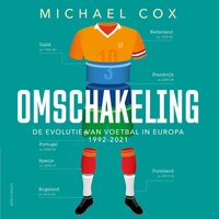 Omschakeling: De evolutie van voetbal in Europa 1992-2021 - Michael Cox