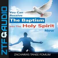You Can Receive The Baptism into The Holy Spirit Now - Zacharias Tanee Fomum