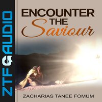 Encounter The Saviour! - Zacharias Tanee Fomum