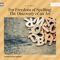 For Freedom of Spelling: The Discovery of an Art - H.G. Wells