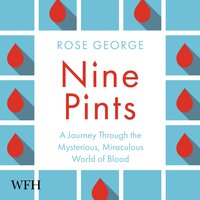 Nine Pints: A Journey Through the Money, Medicine, and Mysteries of Blood - Rose George