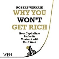 Why You Won't Get Rich: How Capitalism Broke its Contract with Hard Work - Robert Verkaik