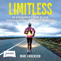Limitless: An Ultrarunner's Story of Pain, Perseverance and the Pursuit of Success - Mimi Anderson