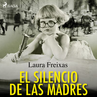 El silencio de las madres - Laura Freixas Revuelta
