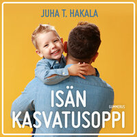 Isän kasvatusoppi - Juha T. Hakala