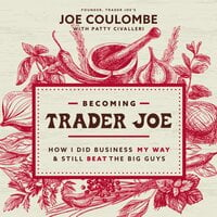 Becoming Trader Joe: How I Did Business My Way and Still Beat the Big Guys - Joe Coulombe