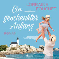Ein geschenkter Anfang - Lorraine Fouchet